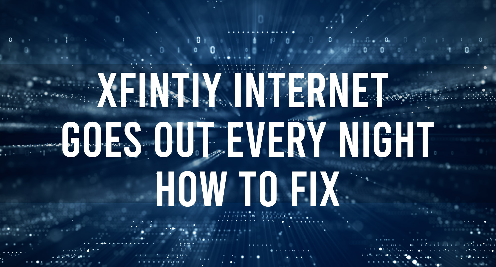 Xfintiy Internet Goes Out Every Night : How to Fix