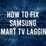 How to Fix Samsung TV Lagging