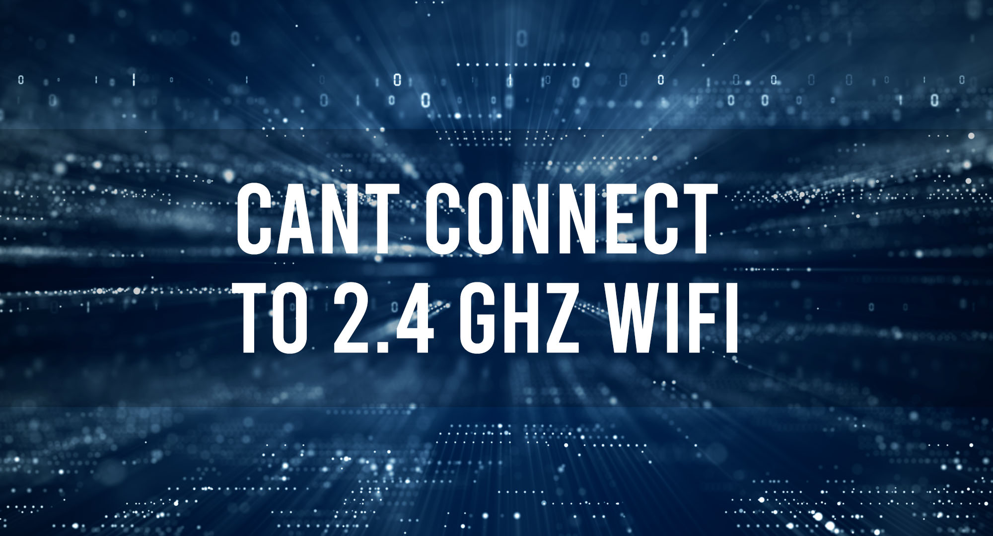 Cant Connect To 2.4 GHZ WIFI
