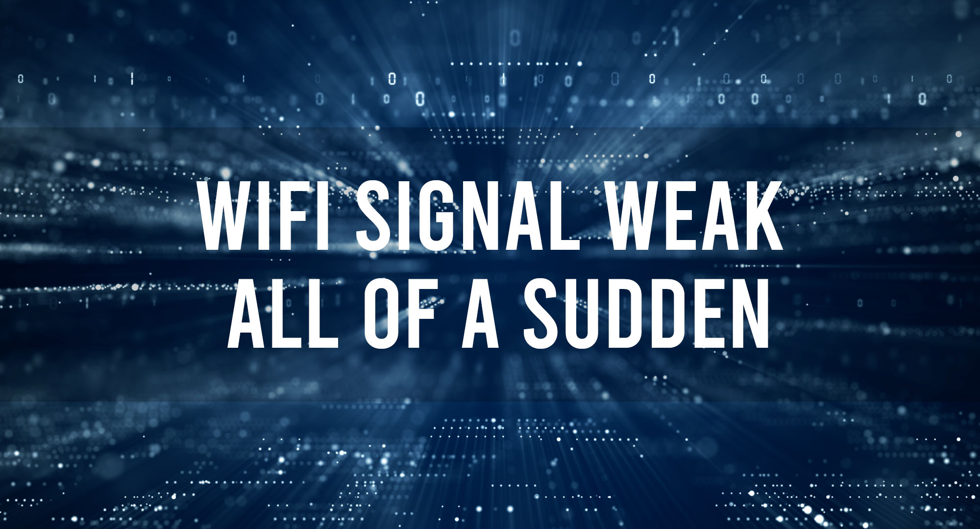 WIFI Signal Weak All of A Sudden