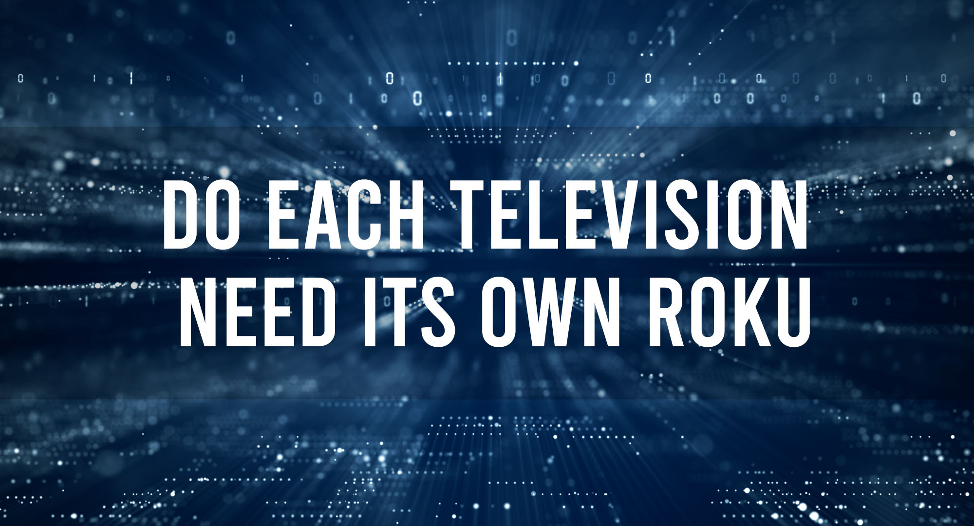 Do each televison need its own roku