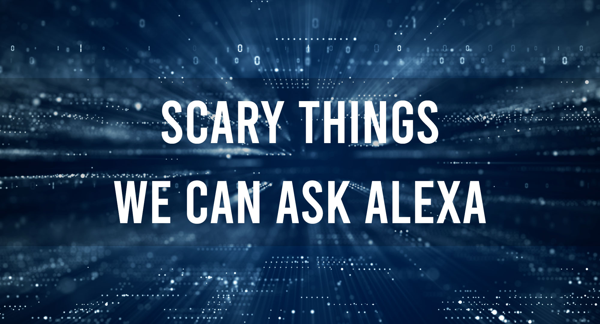 Scary Thing We Can Ask Alexa